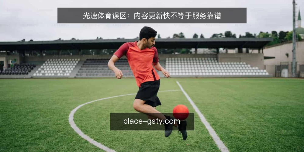 光速体育误区：内容更新快不等于服务靠谱 — 误区：更新快就是服务好 配图