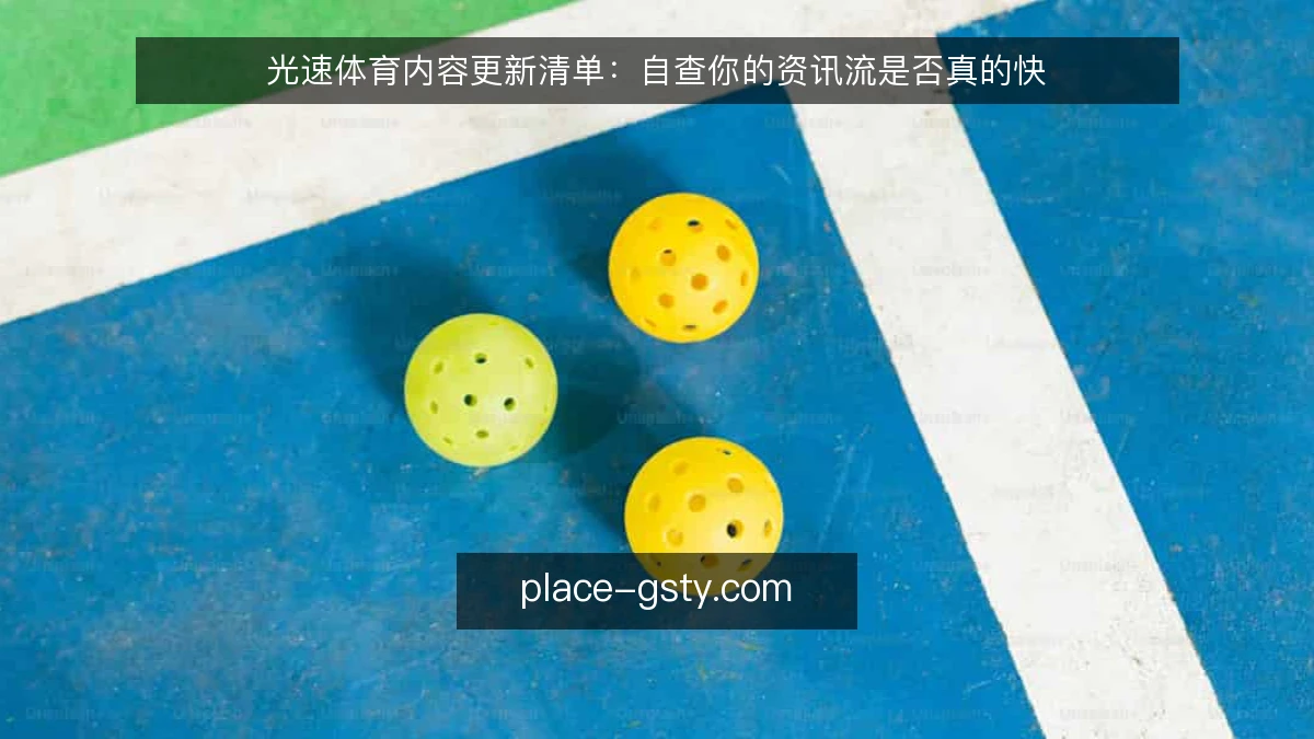 光速体育内容更新清单：自查你的资讯流是否真的快