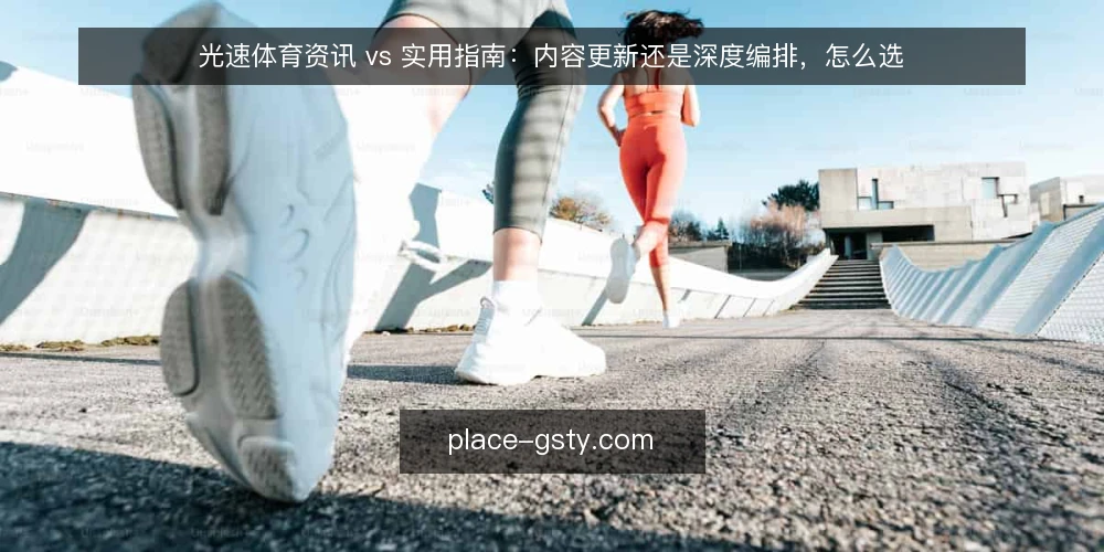 光速体育资讯 vs 实用指南:内容更新还是深度编排,怎么选 — 先定评估维度:你要的是速度还是可用性 配图