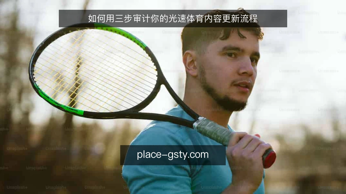 如何用三步审计你的光速体育内容更新流程