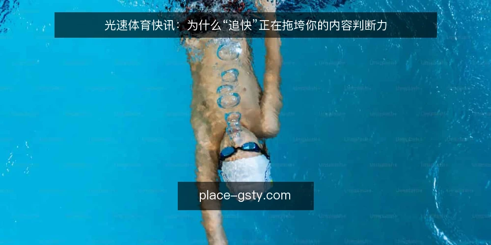 光速体育快讯:为什么“追快”正在拖垮你的内容判断力 — 追快如何变成日常负担 配图